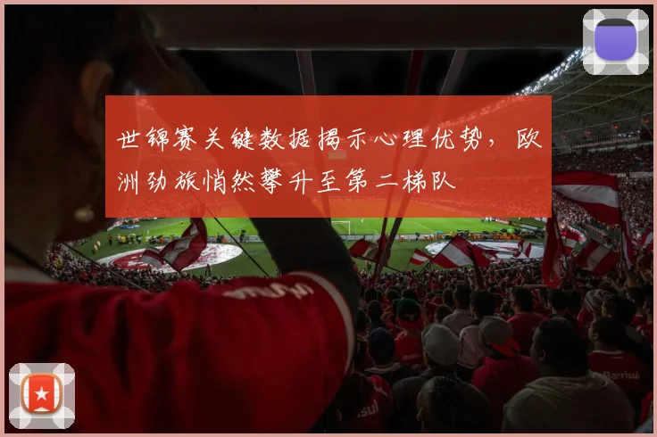 世锦赛关键数据揭示心理优势，欧洲劲旅悄然攀升至第二梯队